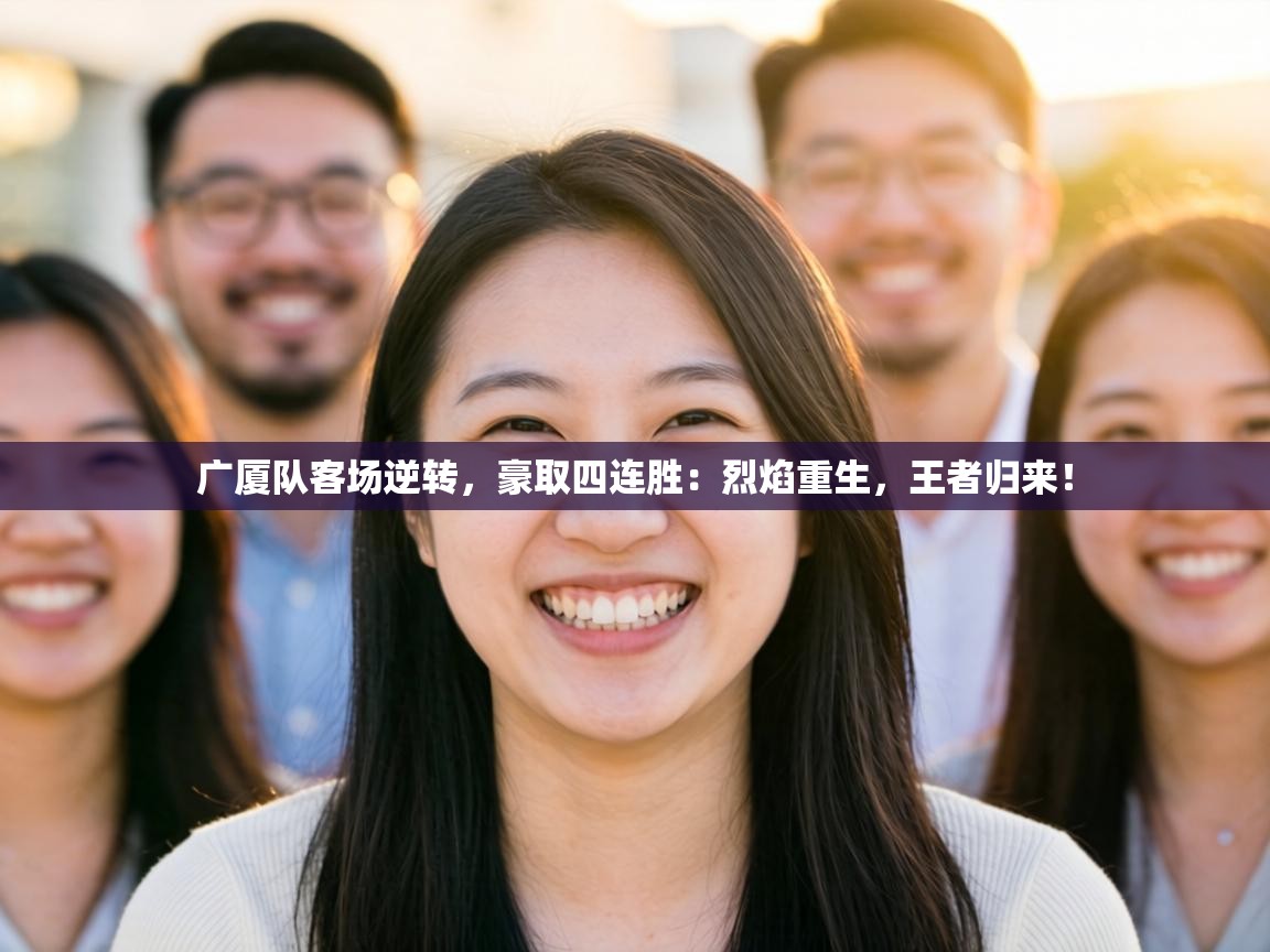 广厦队客场逆转，豪取四连胜：烈焰重生，王者归来！